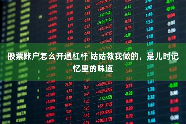 股票账户怎么开通杠杆 姑姑教我做的，是儿时记忆里的味道